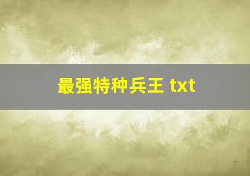 最强特种兵王 txt